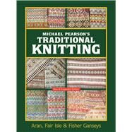 Michael Pearson's Traditional Knitting Aran, Fair Isle and Fisher Ganseys, New & Expanded Edition by Pearson, Michael, 9780486460536