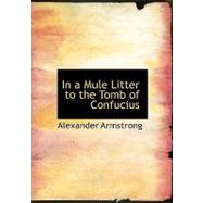 In a Mule Litter to the Tomb of Confucius by Armstrong, Alexander, 9780554600536
