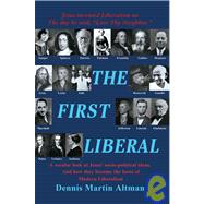 The First Liberal: A Secular Look at Jesus' Socio-political Ideas and How They Became the Basis of Modern Liberalism by Altman, Dennis Martin, 9780595430536