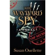 The Wayward Spy by Ouellette, Susan, 9780744300536