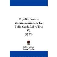 C. Julii Caesaris Commentariorum De Bello Civili, Libri Tres V2 by Caesar, Julius; Hirtius, Aulus, 9781104110536