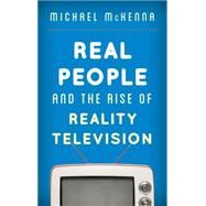 Real People and the Rise of Reality Television by McKenna, Michael, 9781442250536