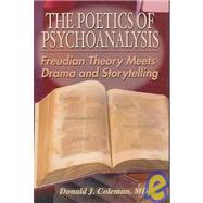 The Poetics of Psychoanalysis: Freudian Theory Meets Drama And Storytelling by Coleman, Donald J., M.D., 9781595710536