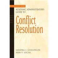 The Jossey-Bass Academic Administrator's Guide to Conflict Resolution by Cheldelin, Sandra I.; Lucas, Ann F., 9780787960537