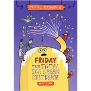 Friday  The Total Ice Cream Meltdown (Total Mayhem #5) by Lazar, Ralph; Lazar, Ralph, 9781338770537