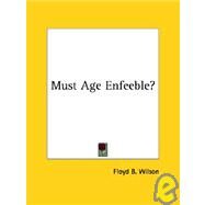 Must Age Enfeeble? by Wilson, Floyd B., 9781425340537