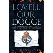 Lovell our Dogge The Life of Viscount Lovell, Closest Friend of Richard III and Failed Regicide by Schindler, Michle, 9781445690537