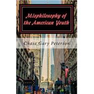 Misphilosophy of the American Youth by Peterson, Chase Gary, 9781523280537