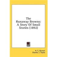 Runaway Browns : A Story of Small Stories (1892) by Bunner, H. C.; Taylor, Charles J., 9780548670538