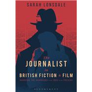 The Journalist in British Fiction and Film Guarding the Guardians from 1900 to the Present by Lonsdale, Sarah, 9781474220538