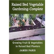 Raised Bed Vegetable Gardening Complete by Paris, James, 9781522970538