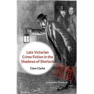 Late Victorian Crime Fiction in the Shadows of Sherlock by Clarke, Clare, 9780230390539