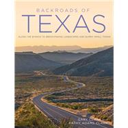 Backroads of Texas Along the Byways to Breathtaking Landscapes and Quirky Small Towns by Clark, Gary; Adams Clark, Kathy, 9780760350539