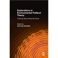 Explorations in Environmental Political Theory: Thinking About What We Value: Thinking About What We Value by Kassiola,Joel Jay, 9780765610539