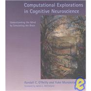 Computational Explorations in Cognitive Neuroscience Understanding the Mind by Simulating the Brain by O'Reilly, Randall C.; Munakata, Yuko; Mcclelland, James L., 9780262650540