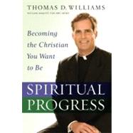 Spiritual Progress Becoming the Christian You Want to Be by Williams, Thomas D., 9780446580540