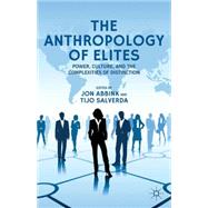 The Anthropology of Elites Power, Culture, and the Complexities of Distinction by Abbink, Jon; Salverda, Tijo, 9781137290540