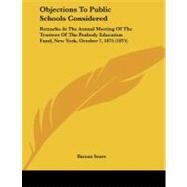 Objections to Public Schools Considered : Remarks at the Annual Meeting of the Trustees of the Peabody Education Fund, New York, October 7, 1875 (1875) by Sears, Barnas, 9781437020540