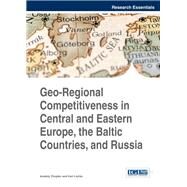 Geo-regional Competitiveness in Central and Eastern Europe, the Baltic Countries, and Russia by Zhuplev, Anatoly; Liuhto, Kari, 9781466660540