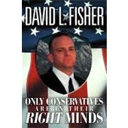Only Conservatives Are in Their Right Minds by Fisher, David, 9781469180540