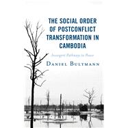 The Social Order of Postconflict Transformation in Cambodia Insurgent Pathways to Peace by Bultmann, Daniel, 9781498580540
