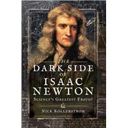The Dark Side of Isaac Newton by Kollerstrom, Nick, 9781526740540