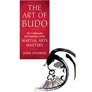 The Art of Budo The Calligraphy and Paintings of the Martial Arts Masters by Stevens, John, 9781645470540