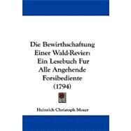 Die Bewirthschaftung Einer Wald-Revier : Ein Lesebuch Fur Alle Angehende Forsibediente (1794) by Moser, Heinrich Christoph, 9781104060541