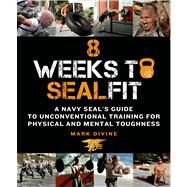8 Weeks to SEALFit A Navy SEAL's Guide to Unconventional Training for Physical and Mental Toughness by Divine, Mark, 9781250040541