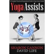 Yoga Assists A Complete Visual and Inspirational Guide to Yoga Asana Assists by Gannon, Sharon; Life, David, 9781624670541
