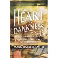 Heart of Dankness Underground Botanists, Outlaw Farmers, and the Race for the Cannabis Cup by Smith, Mark Haskell, 9780307720542