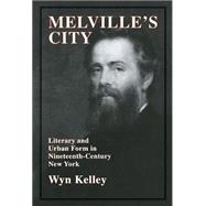 Melville's City: Literary and Urban Form in Nineteenth-Century New York by Wyn Kelley, 9780521560542