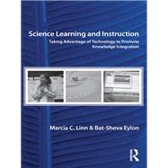 Science Learning and Instruction: Taking Advantage of Technology to Promote Knowledge Integration by Linn; Marcia C., 9780805860542