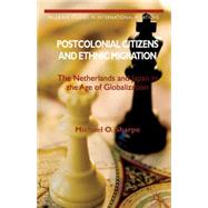 Postcolonial Citizens and Ethnic Migration The Netherlands and Japan in the Age of Globalization by Sharpe, Michael O., 9781137270542