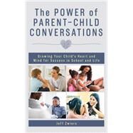 The Power of Parent-Child Conversations Growing Your Childs Heart and Mind for Success in School and Life by Zwiers, Jeff, 9781475860542