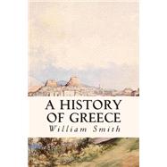 A History of Greece by Smith, William, 9781508760542