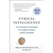 Ethical Intelligence Five Principles for Untangling Your Toughest Problems at Work and Beyond by Weinstein, Bruce, 9781608680542