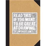 Read This if You Want to Be Great at Drawing (The Drawing Book For Aspiring Artists of All Ages and Abilities) by Leamy, Selwyn, 9781786270542