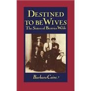 Destined to be Wives The Sisters of Beatrice Webb by Caine, Barbara, 9780198200543