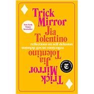 Trick Mirror Reflections on Self-Delusion by Tolentino, Jia, 9780525510543