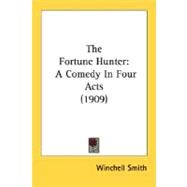 The Fortune Hunter: A Comedy in Four Acts 1909 by Smith, Winchell, 9780548690543