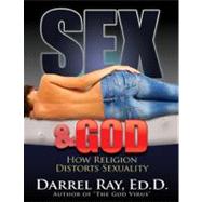 Sex and God : How Religion Distorts Sexuality by Ray, Darrel W., 9780970950543