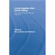 Living Together After Ethnic Killing: Exploring the Chaim Kaufman Argument by Licklider; Roy, 9781138010543