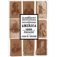 The Bloomsbury Encyclopedia of Philosophers in America From 1600 to the Present by Shook, John R., 9781472570543