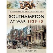 Southampton at War 193945 by Eddleston, John J., 9781473870543
