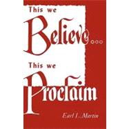 This We Believe... This We Proclaim by Martin, Earl L., 9781604160543