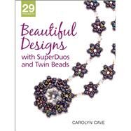 Beautiful Designs with SuperDuos and Twin Beads by Cave, Carolyn, 9781627000543