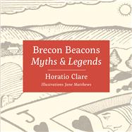 Myths & Legends of the Brecon Beacons by Clare, Horatio; Matthews, Jane, 9781912050543