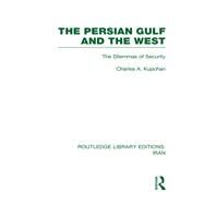 The Persian Gulf and the West (RLE Iran D) by CHARLES KUPCHAN; DEPARTMENT OF, 9780415610544