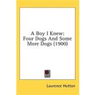 Boy I Knew : Four Dogs and Some More Dogs (1900) by Hutton, Laurence, 9780548820544